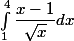 \int_1^4\dfrac{x-1}{\sqrt{ x }} dx